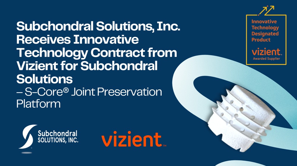 Subchondral Solutions, Inc. Receives Innovative Technology Contract from Vizient for Subchondral Solutions – S-Core® Joint Preservation Platform 